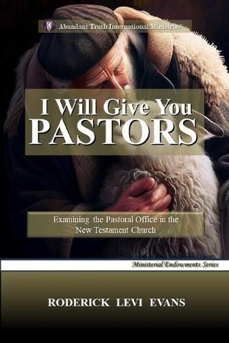 I Will Give You Pastors: Examining the Pastoral Office in the New Testament Church