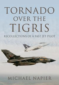 Cover image for Tornado Over the Tigris: Recollections of a Fast Jet Pilot