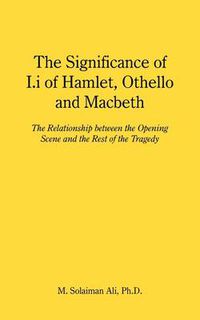 Cover image for The Significance of I.I of Hamlet, Othello and Macbeth: The Relationship Between the Opening Scene and the Rest of the Tragedy
