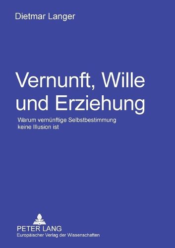 Cover image for Vernunft, Wille und Erziehung; Warum vernunftige Selbstbestimmung keine Illusion ist