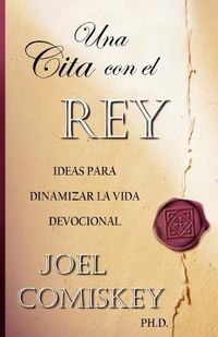 Cover image for Una Cita Con El Rey: Ideas Para Dinamizar La Vida Devocional