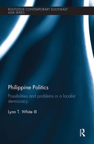 Cover image for Philippine Politics: Possibilities and problems in a localist democracy