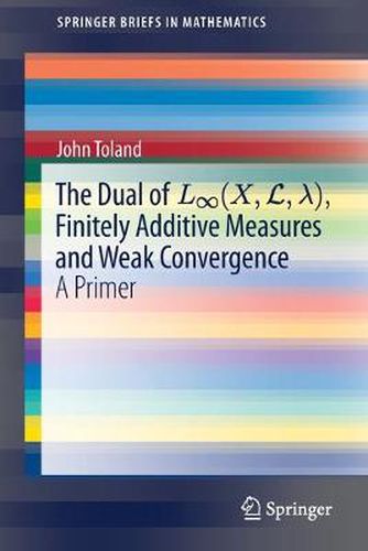 The Dual of L (X,L, ), Finitely Additive Measures and Weak Convergence: A Primer