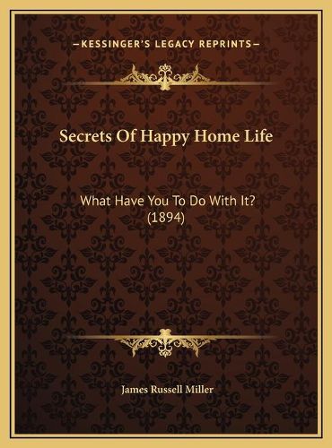 Secrets of Happy Home Life Secrets of Happy Home Life: What Have You to Do with It? (1894) What Have You to Do with It? (1894)