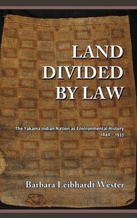 Cover image for Land Divided by Law: The Yakama Indian Nation as Environmental History, 1840-1933