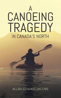 Cover image for A Canoeing Tragedy in Canada's North