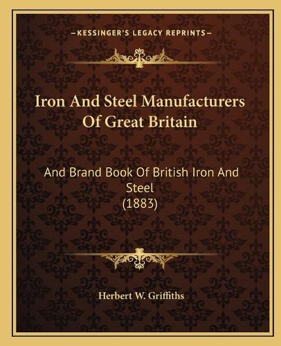 Iron and Steel Manufacturers of Great Britain: And Brand Book of British Iron and Steel (1883)