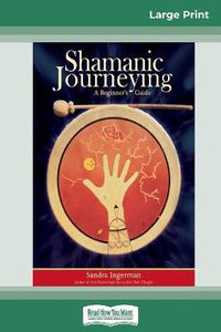 Cover image for Shamanic Journeying: A Beginner's Guide (16pt Large Print Edition)