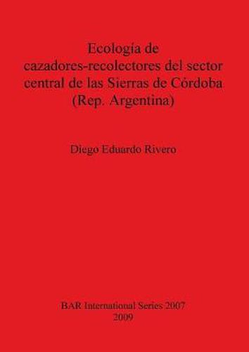 Cover image for Ecologia de cazadores-recolectores del sector central de las Sierras de Cordoba (Rep. Argentina)