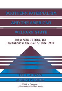 Cover image for Southern Paternalism and the American Welfare State: Economics, Politics, and Institutions in the South, 1865-1965