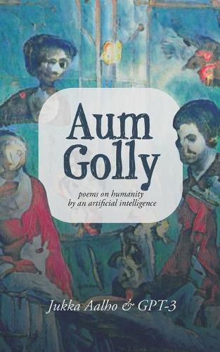 Cover image for Aum Golly: Poems on Humanity by an Artificial Intelligence