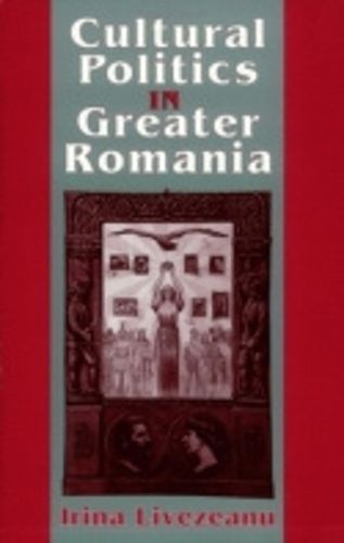 Cover image for Cultural Politics in Greater Romania: Regionalism, National Building and Ethnic Struggle, 1918-30