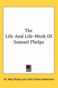 Cover image for The Life and Life-Work of Samuel Phelps