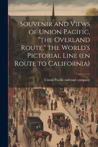 Cover image for Souvenir and Views of Union Pacific, "the Overland Route," the World's Pictorial Line (en Route to California)