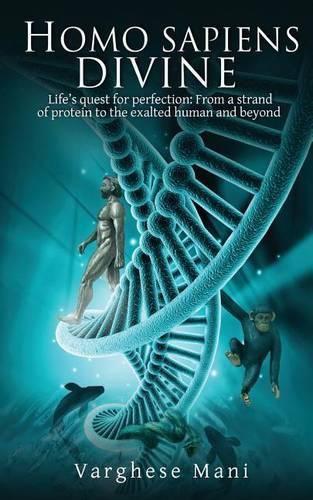 Cover image for Homo Sapiens Divine: Life's Quest for Perfection: From a Strand of Protein to the Exalted Human and Beyond