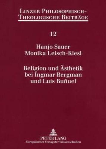 Religion Und Aesthetik Bei Ingmar Bergman Und Luis Bunuel: Eine Interdisziplinaere Auseinandersetzung Mit Dem Medium Film