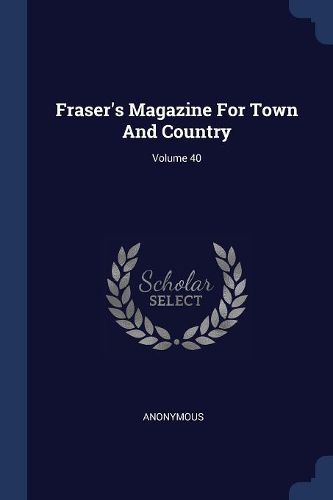 Cover image for Fraser's Magazine for Town and Country; Volume 40