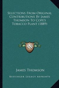 Cover image for Selections from Original Contributions by James Thomson to Cope's Tobacco Plant (1889)