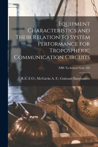 Cover image for Equipment Characteristics and Their Relation to System Performance for Tropospheric Communication Circuits; NBS Technical Note 103