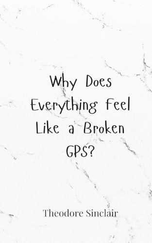 Cover image for Why Does Everything Feel Like a Broken GPS?