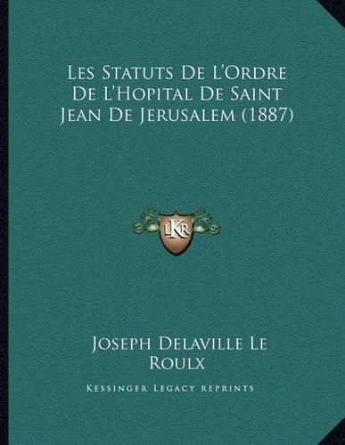 Cover image for Les Statuts de L'Ordre de L'Hopital de Saint Jean de Jerusalem (1887)