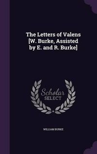 Cover image for The Letters of Valens [W. Burke, Assisted by E. and R. Burke]