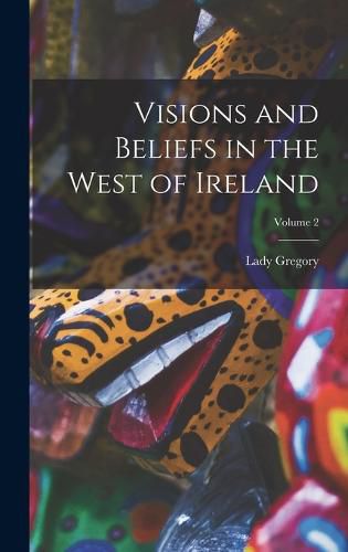 Visions and Beliefs in the West of Ireland; Volume 2