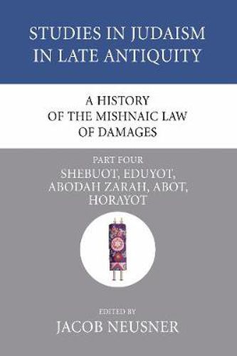 Cover image for A History of the Mishnaic Law of Damages, Part 4: Shebuot, Eduyot, Abodah Zarah, Abot, Horayot