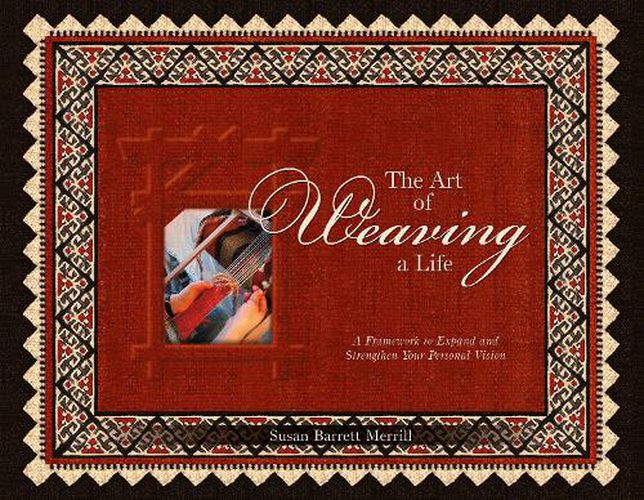 Art of Weaving a Life: A Framework to Expand and Strengthen Your Personal Vision