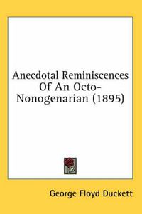 Cover image for Anecdotal Reminiscences of an Octo-Nonogenarian (1895)