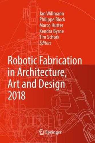 Robotic Fabrication in Architecture, Art and Design 2018: Foreword by Sigrid Brell-Cokcan and Johannes Braumann, Association for Robots in Architecture