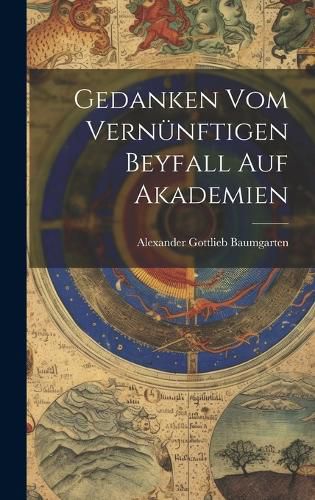 Cover image for Gedanken Vom Vernuenftigen Beyfall Auf Akademien