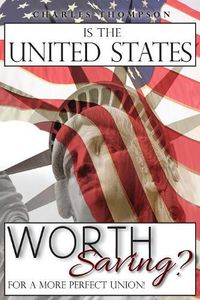 Cover image for Is The United States Worth Saving?: For A More Perfect Union!