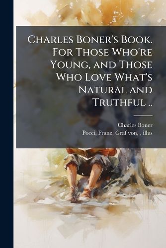 Cover image for Charles Boner's Book. For Those Who're Young, and Those Who Love What's Natural and Truthful ..