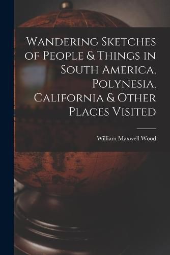 Cover image for Wandering Sketches of People & Things in South America, Polynesia, California & Other Places Visited