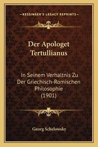 Cover image for Der Apologet Tertullianus: In Seinem Verhaltnis Zu Der Griechisch-Romischen Philosophie (1901)