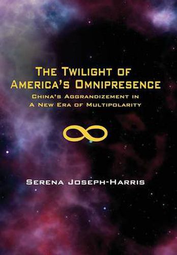 Cover image for The Twilight of America's Omnipresence: China's Aggrandizement in a New Era of Multipolarity