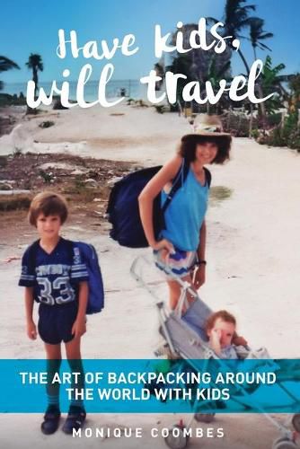 Cover image for Have kids, will travel: The Art of Backpacking Around the World with Kids