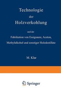 Cover image for Technologie Der Holzverkohlung Und Der Fabrikation Von Essigsaure, Aceton, Methylalkohol Und Sonstiger Holzdestillate