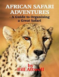 Cover image for African Safari Adventures - A Guide to Organising a Great Safari