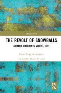 Cover image for The Revolt of Snowballs: Murano Confronts Venice, 1511