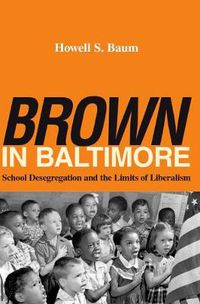 Cover image for Brown in Baltimore: School Desegregation and the Limits of Liberalism