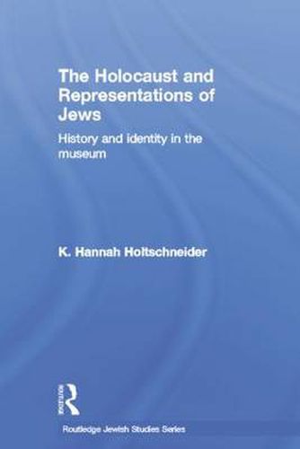 Cover image for The Holocaust and Representations of Jews: History and identity in the museum