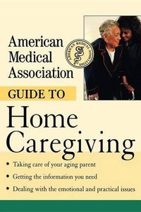 Cover image for American Medical Association Guide to Home Caregiving