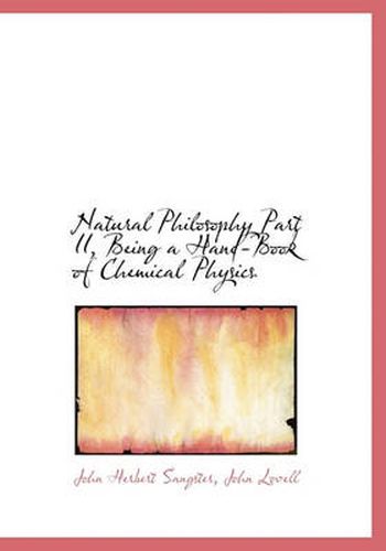 Cover image for Natural Philosophy Part II, Being a Hand-Book of Chemical Physics