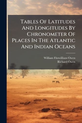 Cover image for Tables Of Latitudes And Longitudes By Chronometer Of Places In The Atlantic And Indian Oceans