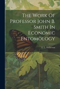 Cover image for The Work Of Professor John B. Smith In Economic Entomology