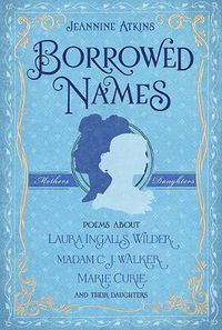 Cover image for Borrowed Names: Poems about Laura Ingalls Wilder, Madam C.J. Walker, Marie Curie, and Their Daughters
