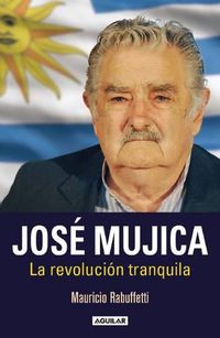 Cover image for Jose Mujica: La revolucion tranquila / Jose Mujica. The Calm Revolution