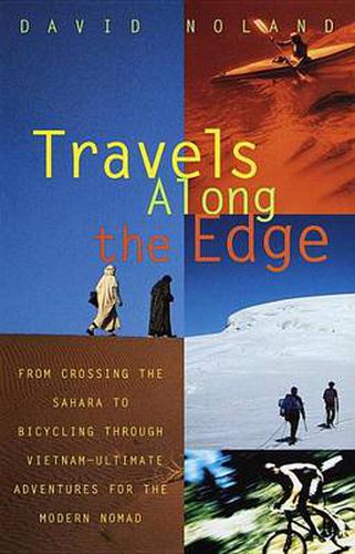 Cover image for Travels Along the Edge: 40 Ultimate Adventures for the Modern Nomad--From Crossing the Sahara to Bicycli ng Through Vietnam
